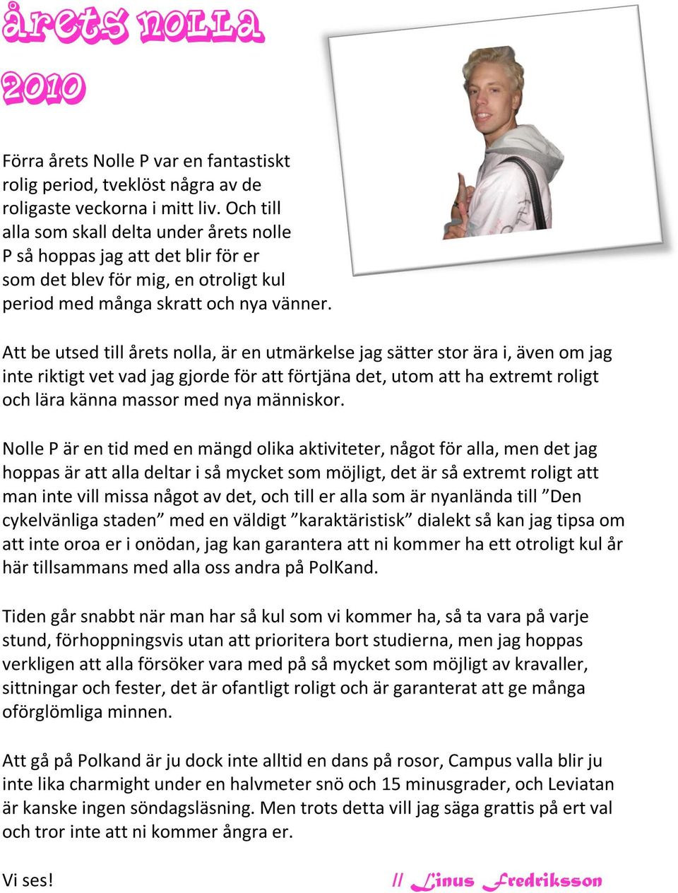 Att be utsed till årets nolla, är en utmärkelse jag sätter stor ära i, även om jag inte riktigt vet vad jag gjorde för att förtjäna det, utom att ha extremt roligt och lära känna massor med nya