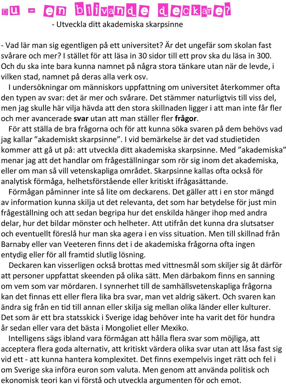 I undersökningar om människors uppfattning om universitet återkommer ofta den typen av svar: det är mer och svårare.