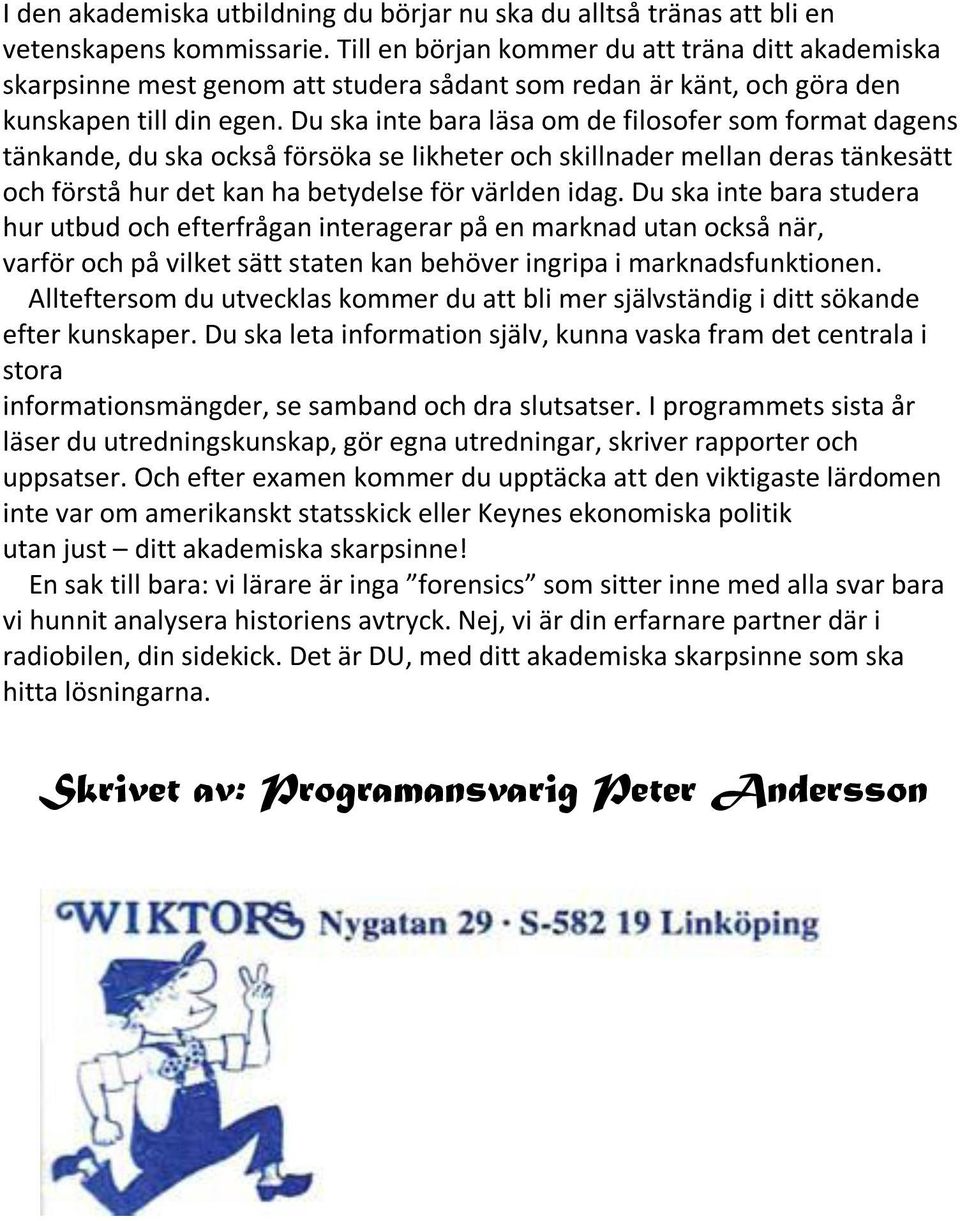 Du ska inte bara läsa om de filosofer som format dagens tänkande, du ska också försöka se likheter och skillnader mellan deras tänkesätt och förstå hur det kan ha betydelse för världen idag.