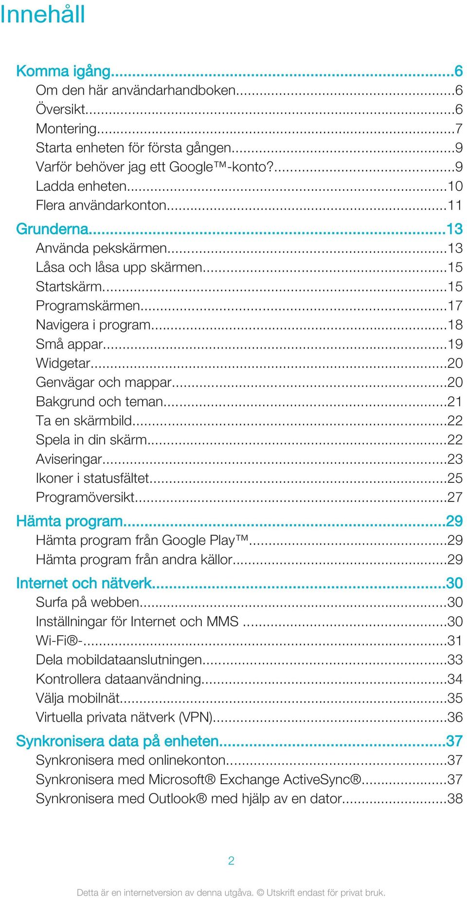 ..20 Genvägar och mappar...20 Bakgrund och teman...21 Ta en skärmbild...22 Spela in din skärm...22 Aviseringar...23 Ikoner i statusfältet...25 Programöversikt...27 Hämta program.