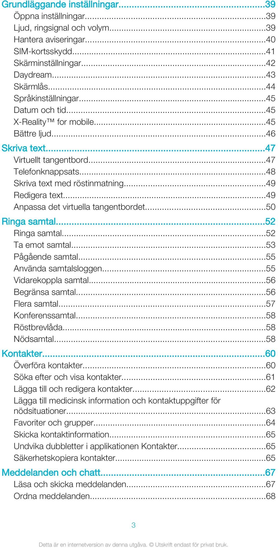 ..49 Redigera text...49 Anpassa det virtuella tangentbordet...50 Ringa samtal...52 Ringa samtal...52 Ta emot samtal...53 Pågående samtal...55 Använda samtalsloggen...55 Vidarekoppla samtal.