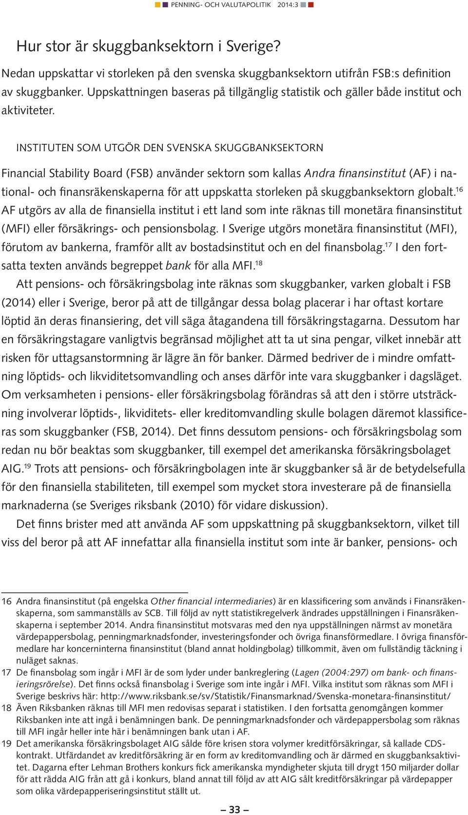 Instituten som utgör den svenska skuggbanksektorn Financial Stability Board (FSB) använder sektorn som kallas Andra finansinstitut (AF) i national- och finansräkenskaperna för att uppskatta storleken