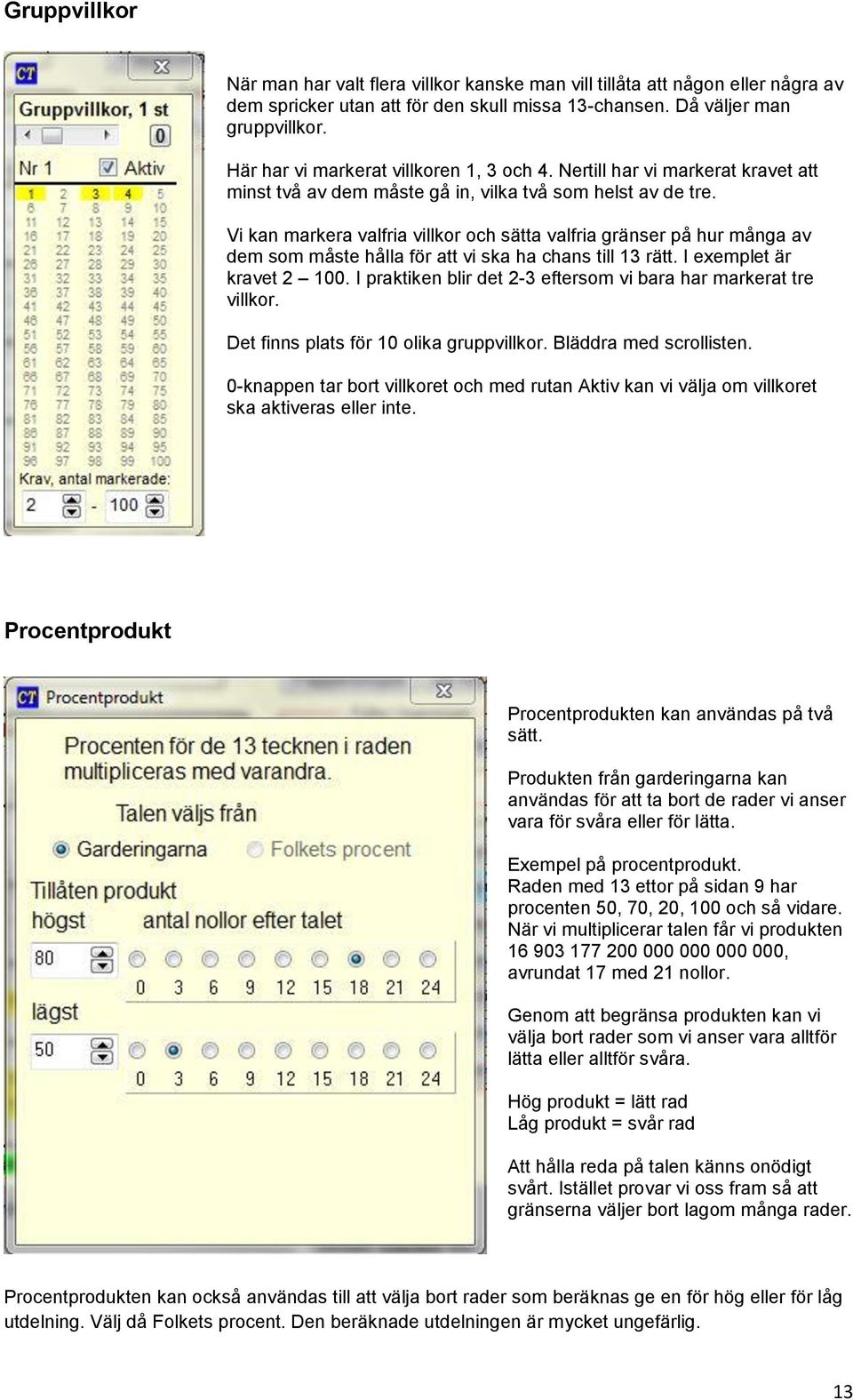 Vi kan markera valfria villkor och sätta valfria gränser på hur många av dem som måste hålla för att vi ska ha chans till 13 rätt. I exemplet är kravet 2 100.