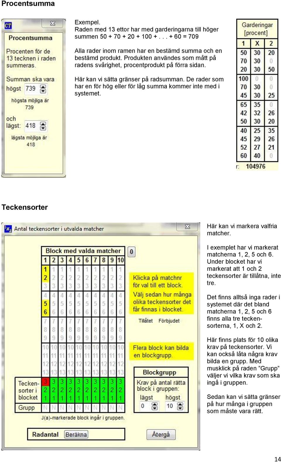 Teckensorter Här kan vi markera valfria matcher. I exemplet har vi markerat matcherna 1, 2, 5 och 6. Under blocket har vi markerat att 1 och 2 teckensorter är tillåtna, inte tre.
