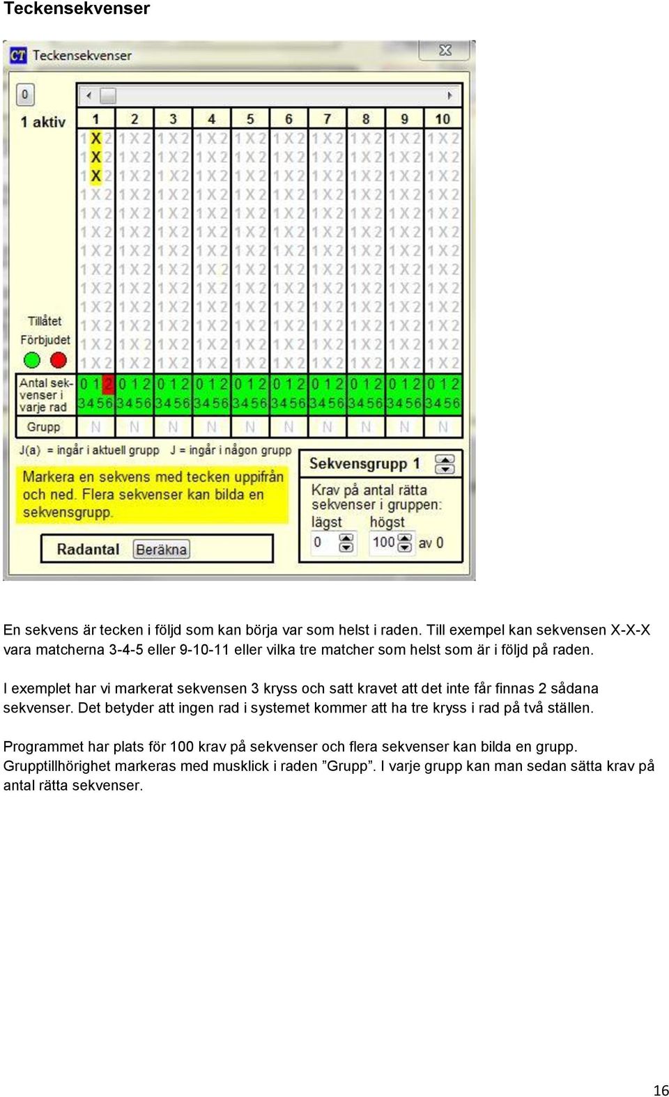 I exemplet har vi markerat sekvensen 3 kryss och satt kravet att det inte får finnas 2 sådana sekvenser.