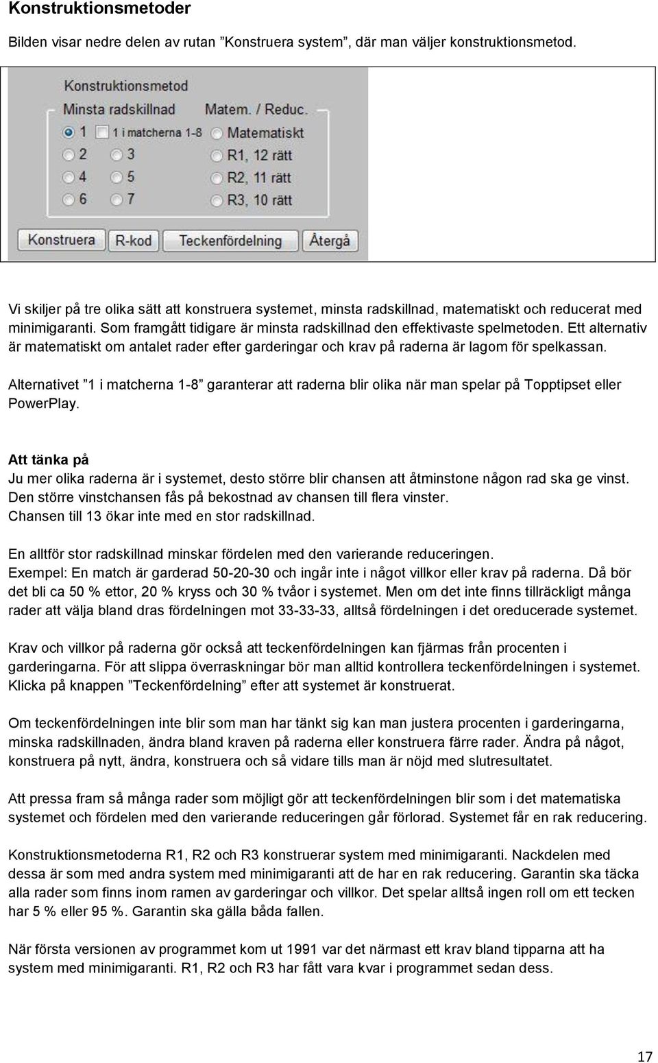 Ett alternativ är matematiskt om antalet rader efter garderingar och krav på raderna är lagom för spelkassan.