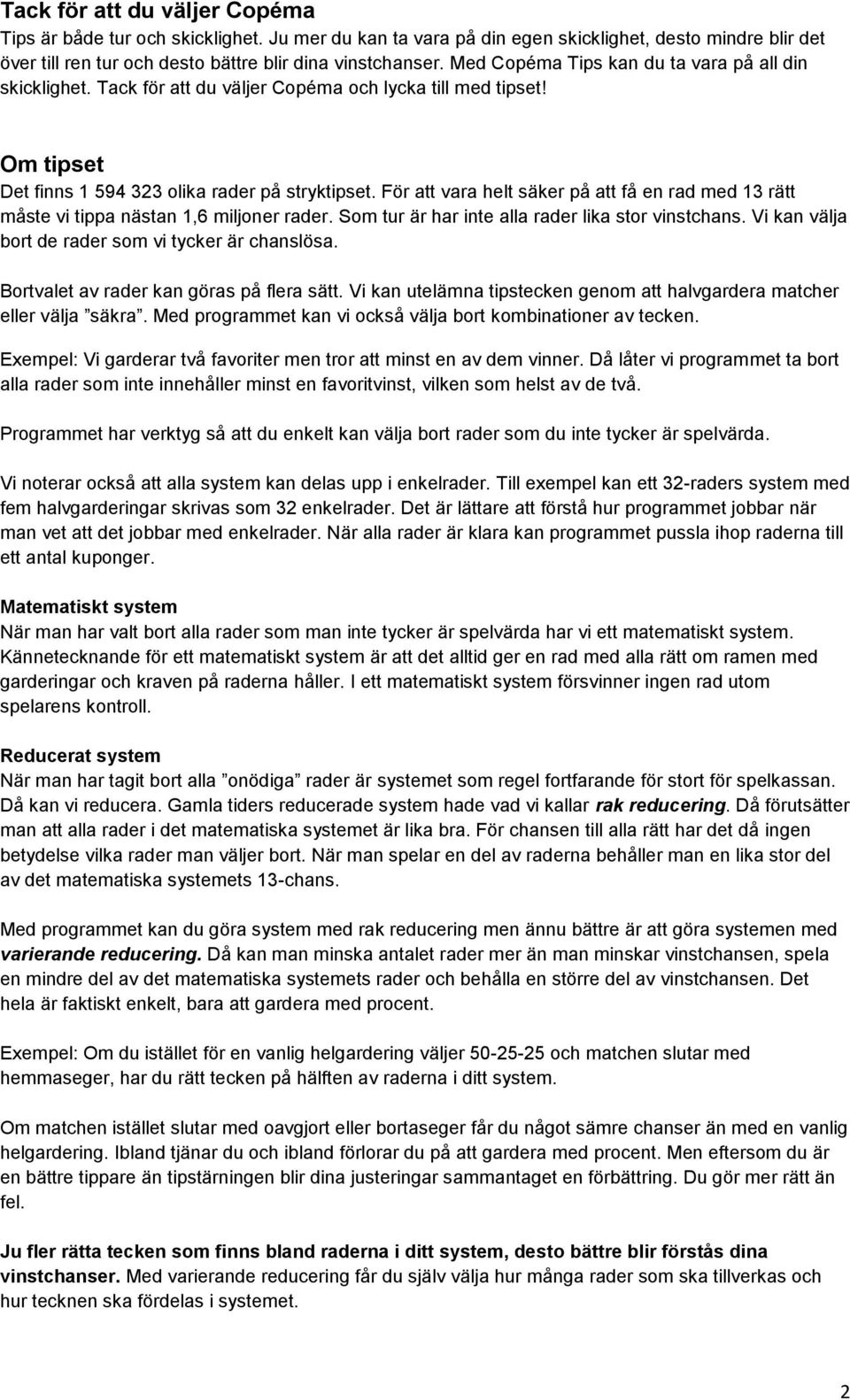 För att vara helt säker på att få en rad med 13 rätt måste vi tippa nästan 1,6 miljoner rader. Som tur är har inte alla rader lika stor vinstchans.