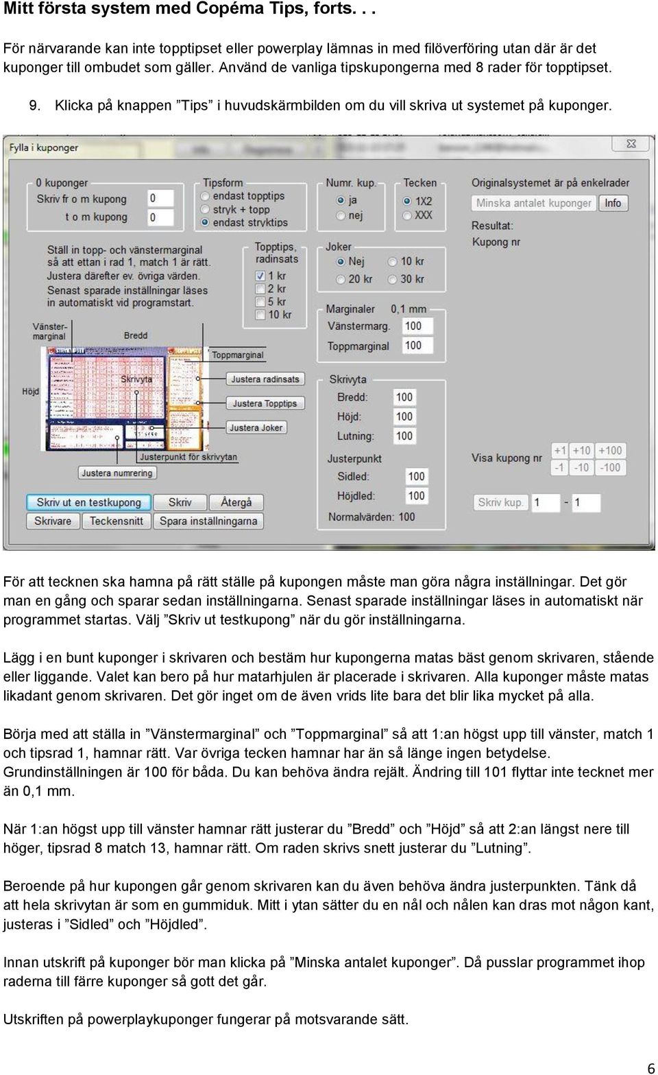 För att tecknen ska hamna på rätt ställe på kupongen måste man göra några inställningar. Det gör man en gång och sparar sedan inställningarna.
