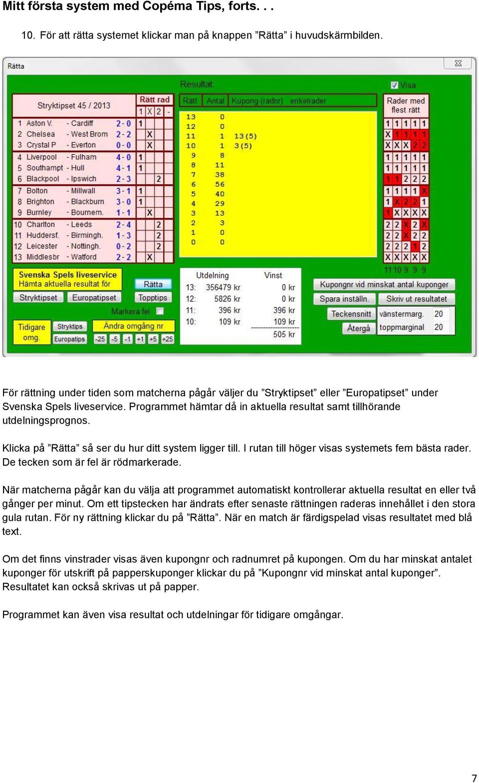 Klicka på Rätta så ser du hur ditt system ligger till. I rutan till höger visas systemets fem bästa rader. De tecken som är fel är rödmarkerade.