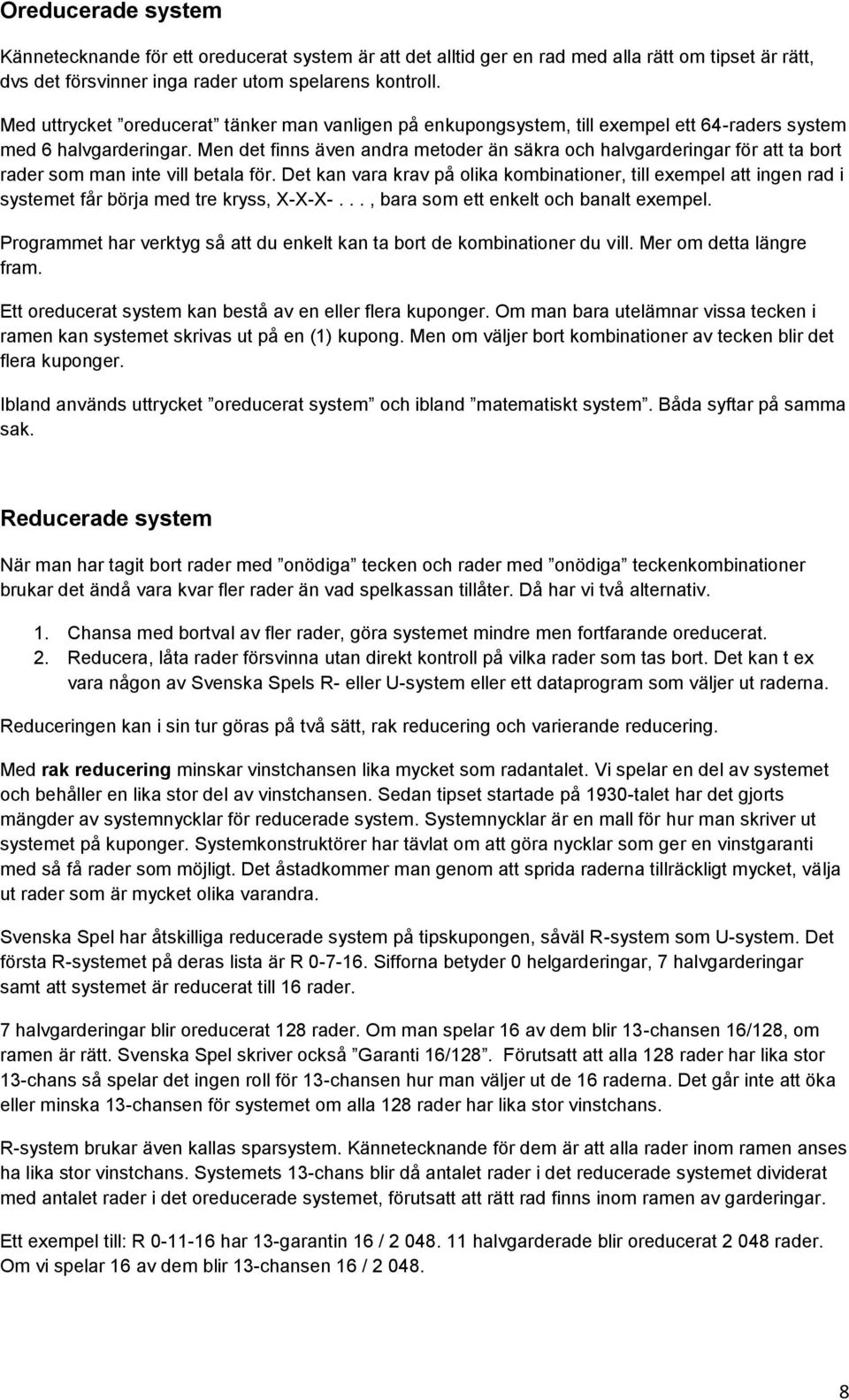 Men det finns även andra metoder än säkra och halvgarderingar för att ta bort rader som man inte vill betala för.