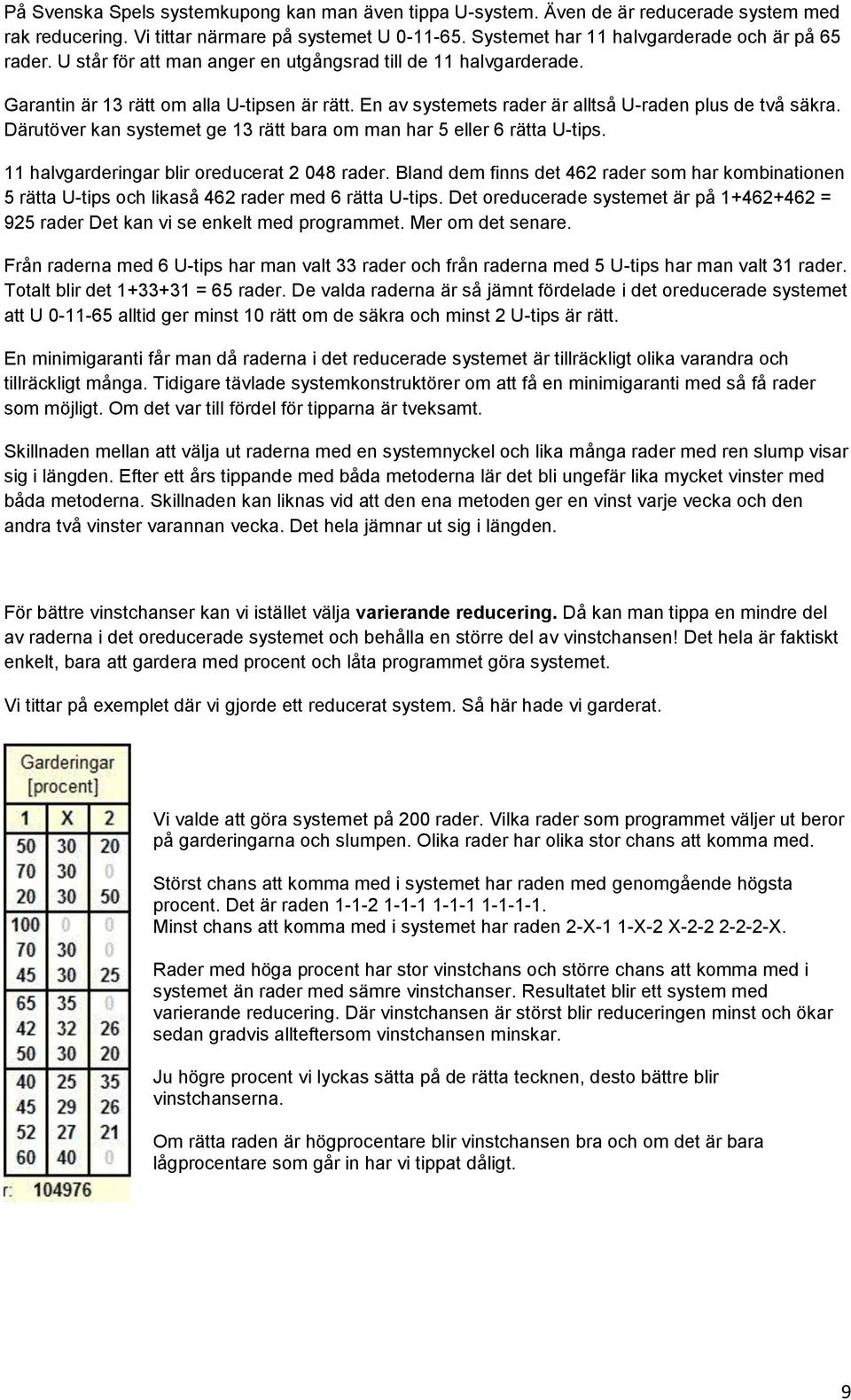 Därutöver kan systemet ge 13 rätt bara om man har 5 eller 6 rätta U-tips. 11 halvgarderingar blir oreducerat 2 048 rader.