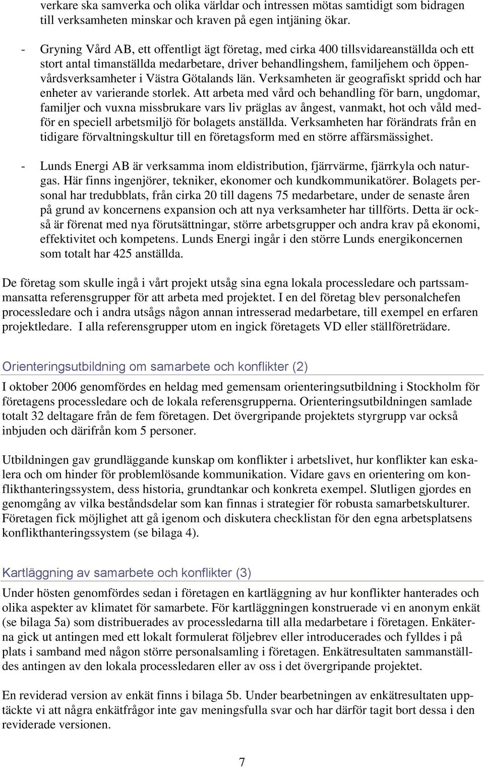 Götalands län. Verksamheten är geografiskt spridd och har enheter av varierande storlek.