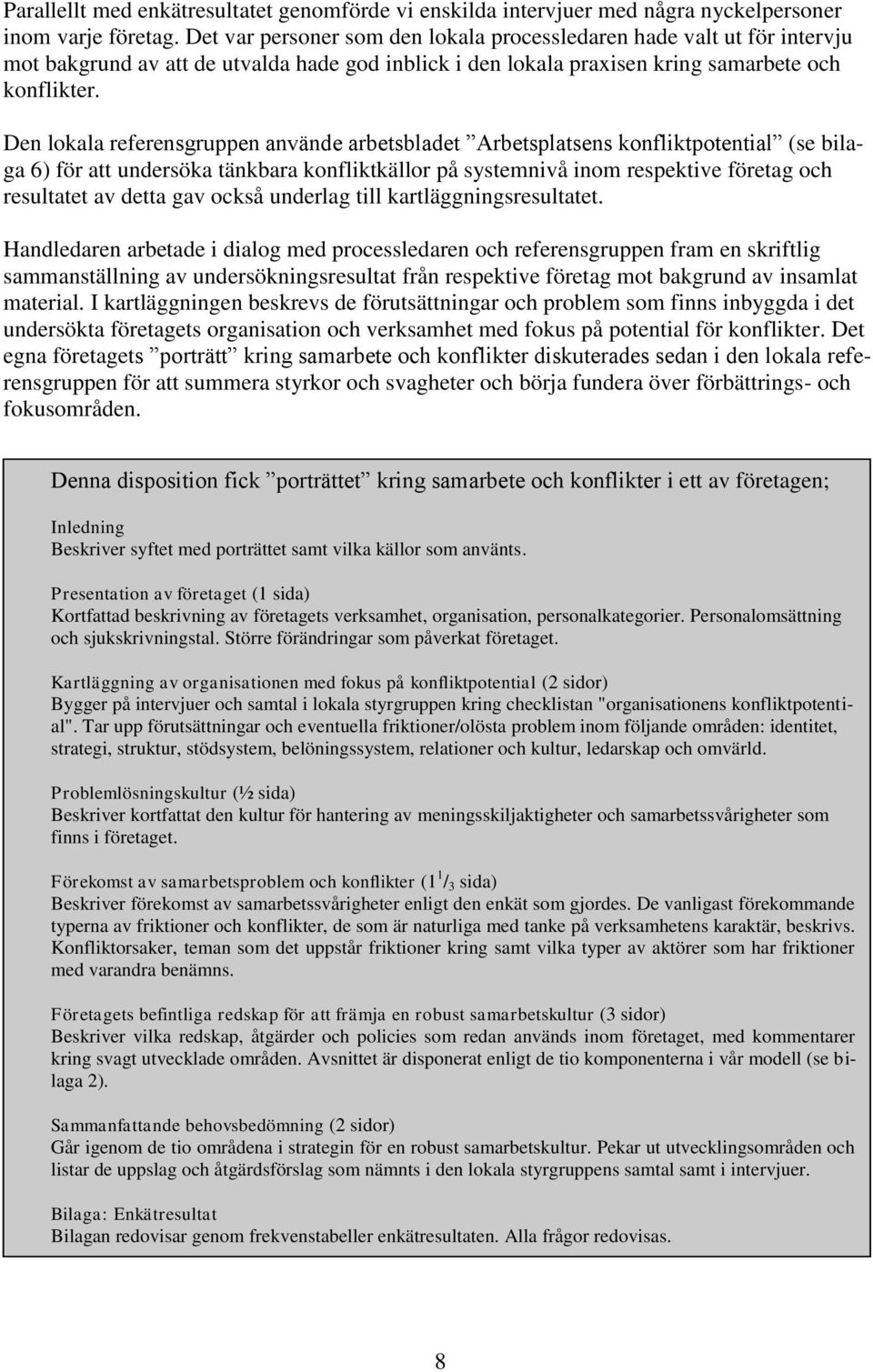 Den lokala referensgruppen använde arbetsbladet Arbetsplatsens konfliktpotential (se bilaga 6) för att undersöka tänkbara konfliktkällor på systemnivå inom respektive företag och resultatet av detta