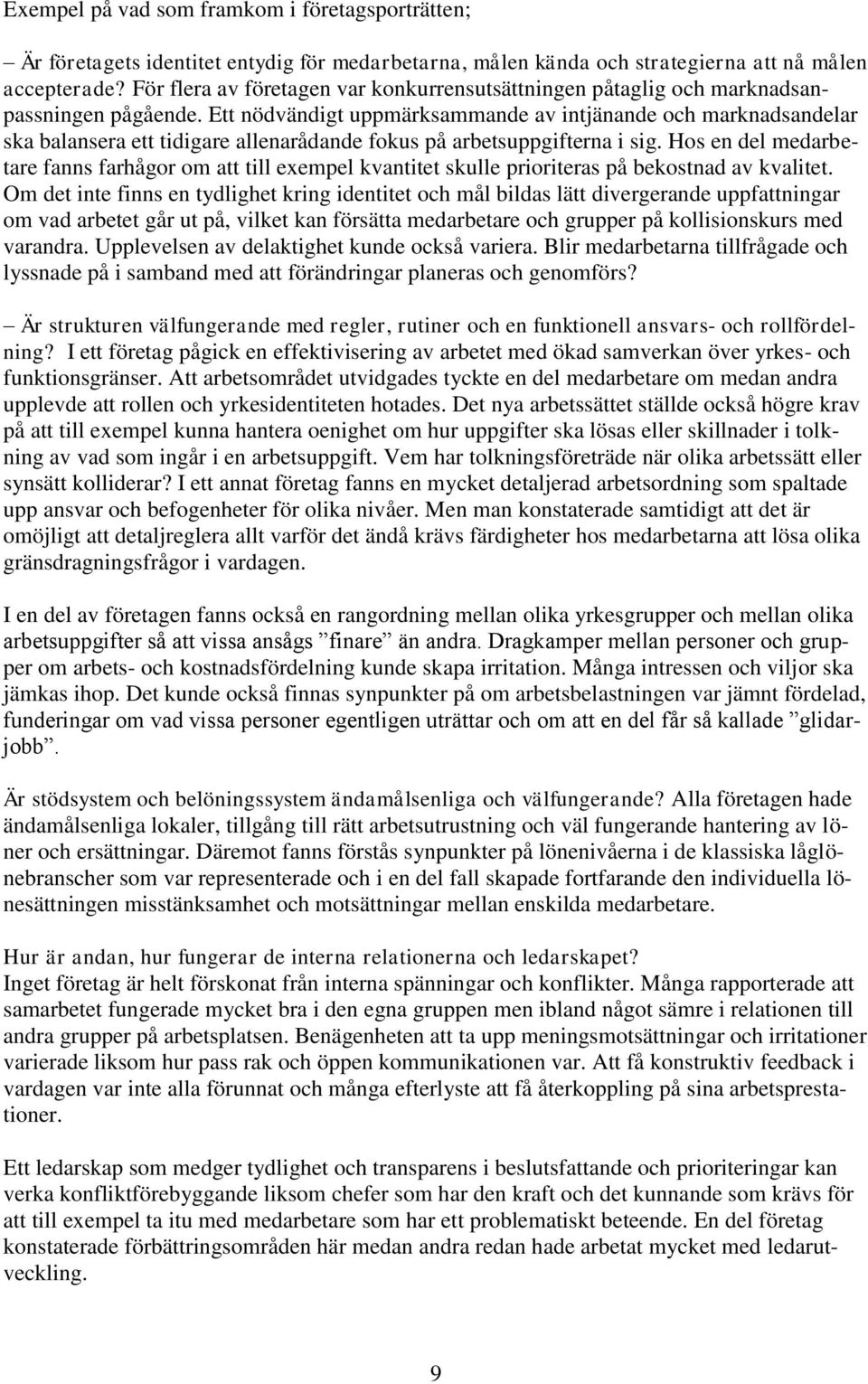 Ett nödvändigt uppmärksammande av intjänande och marknadsandelar ska balansera ett tidigare allenarådande fokus på arbetsuppgifterna i sig.