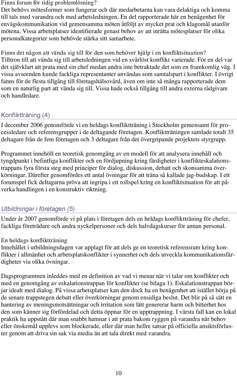 Vissa arbetsplatser identifierade genast behov av att inrätta mötesplatser för olika personalkategorier som behövde stärka sitt samarbete.