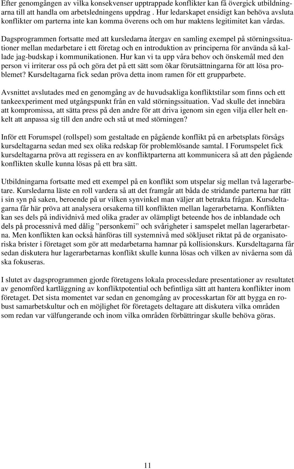 Dagsprogrammen fortsatte med att kursledarna återgav en samling exempel på störningssituationer mellan medarbetare i ett företag och en introduktion av principerna för använda så kallade jag-budskap