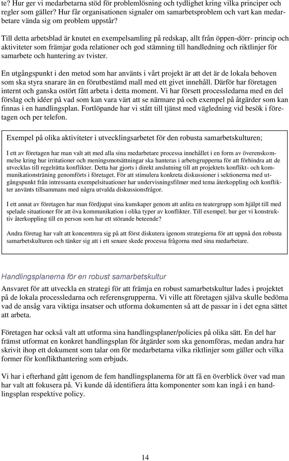 Till detta arbetsblad är knutet en exempelsamling på redskap, allt från öppen-dörr- princip och aktiviteter som främjar goda relationer och god stämning till handledning och riktlinjer för samarbete