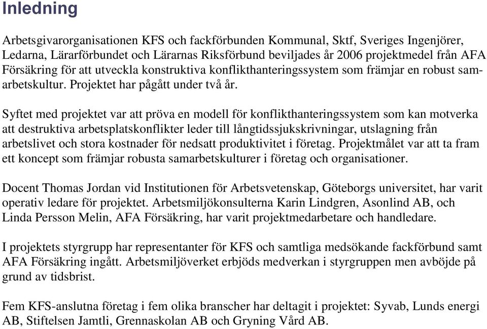 Syftet med projektet var att pröva en modell för konflikthanteringssystem som kan motverka att destruktiva arbetsplatskonflikter leder till långtidssjukskrivningar, utslagning från arbetslivet och