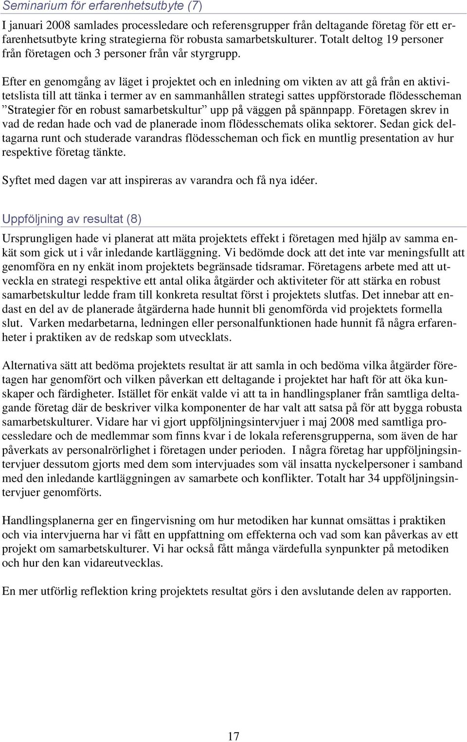 Efter en genomgång av läget i projektet och en inledning om vikten av att gå från en aktivitetslista till att tänka i termer av en sammanhållen strategi sattes uppförstorade flödesscheman Strategier