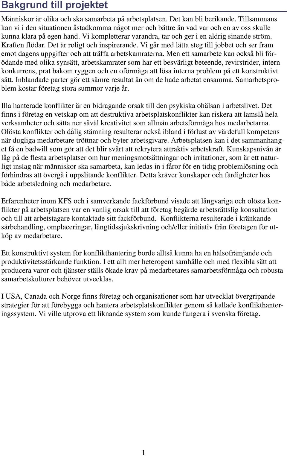 Kraften flödar. Det är roligt och inspirerande. Vi går med lätta steg till jobbet och ser fram emot dagens uppgifter och att träffa arbetskamraterna.