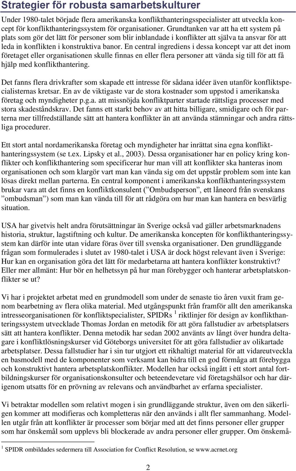 En central ingrediens i dessa koncept var att det inom företaget eller organisationen skulle finnas en eller flera personer att vända sig till för att få hjälp med konflikthantering.