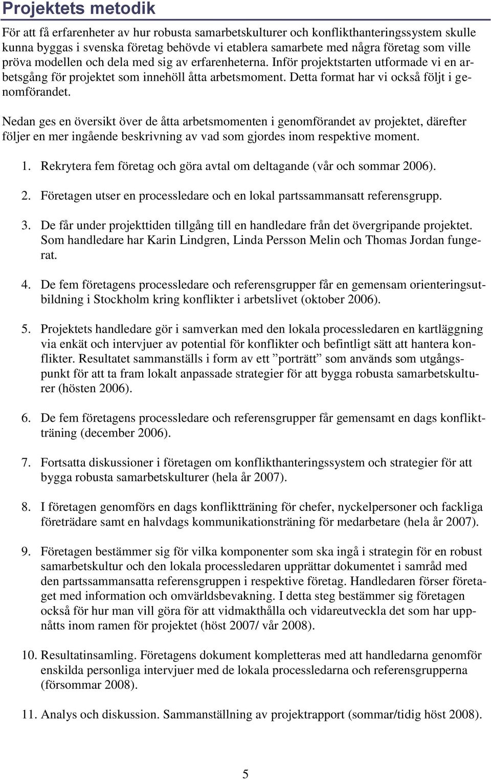 Nedan ges en översikt över de åtta arbetsmomenten i genomförandet av projektet, därefter följer en mer ingående beskrivning av vad som gjordes inom respektive moment. 1.
