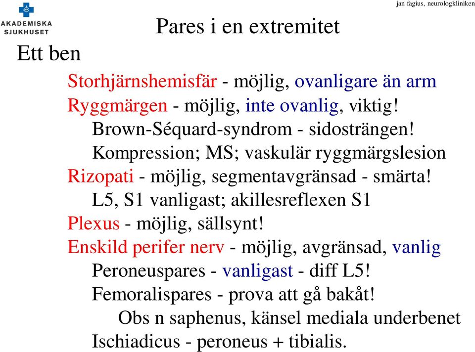 Kompression; MS; vaskulär ryggmärgslesion Rizopati - möjlig, segmentavgränsad - smärta!