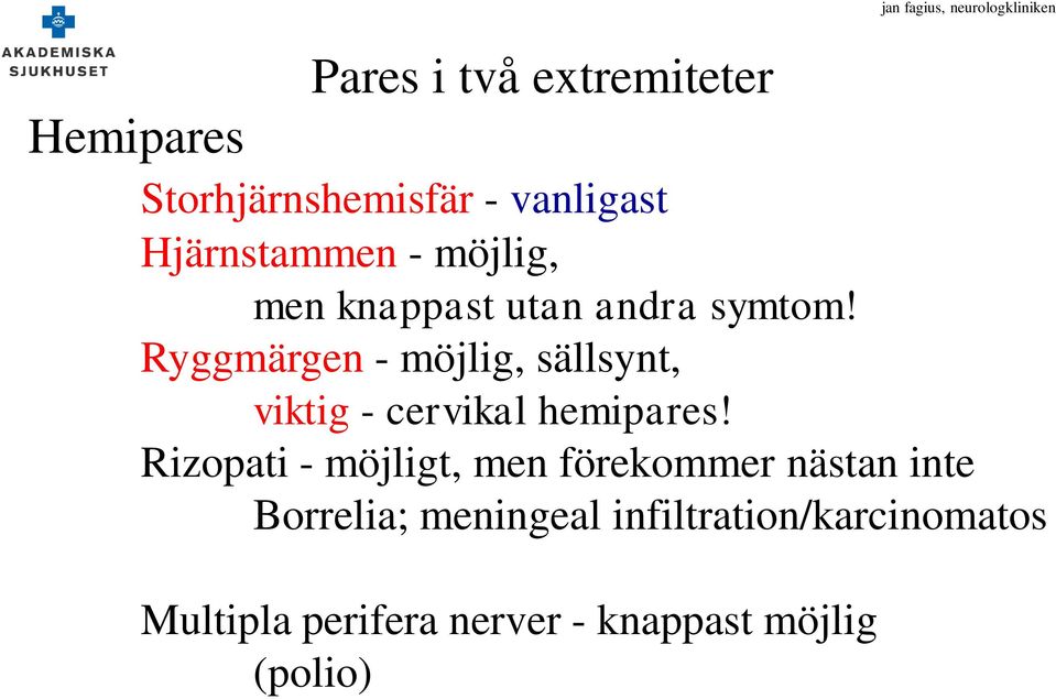 Ryggmärgen - möjlig, sällsynt, viktig - cervikal hemipares!
