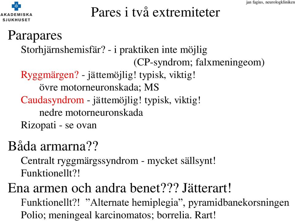 ? Centralt ryggmärgssyndrom - mycket sällsynt! Funktionellt?