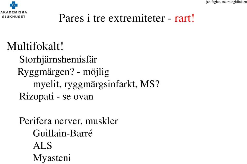 - möjlig myelit, ryggmärgsinfarkt, MS?