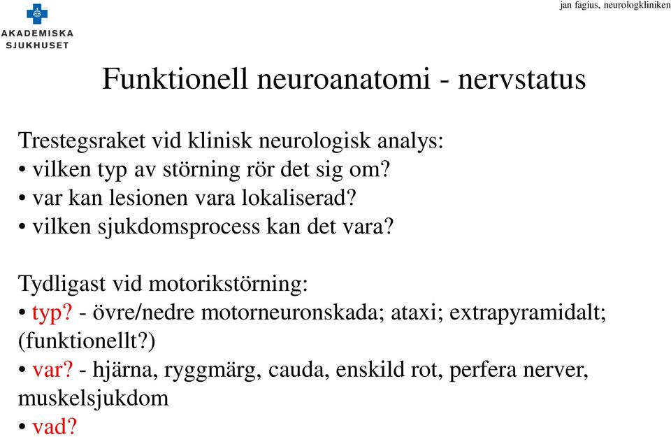vilken sjukdomsprocess kan det vara? Tydligast vid motorikstörning: typ?