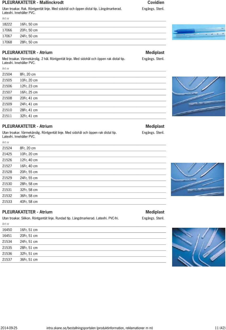 Innehåller PVC. 21504 8Fr, 20 cm 21505 10Fr, 20 cm 21506 12Fr, 23 cm 21507 16Fr, 25 cm 21508 20Fr, 41 cm 21509 24Fr, 41 cm 21510 28Fr, 41 cm 21511 32Fr, 41 cm PLEURAKATETER - Atrium Utan troakar.