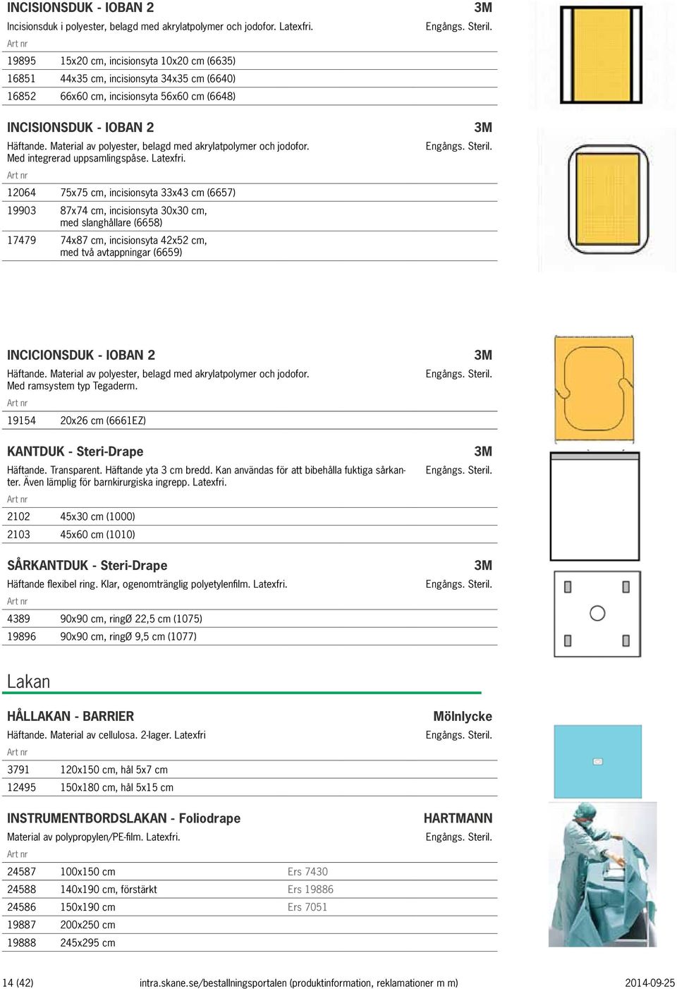 Material av polyester, belagd med akrylatpolymer och jodofor. Med integrerad uppsamlingspåse. Latexfri.