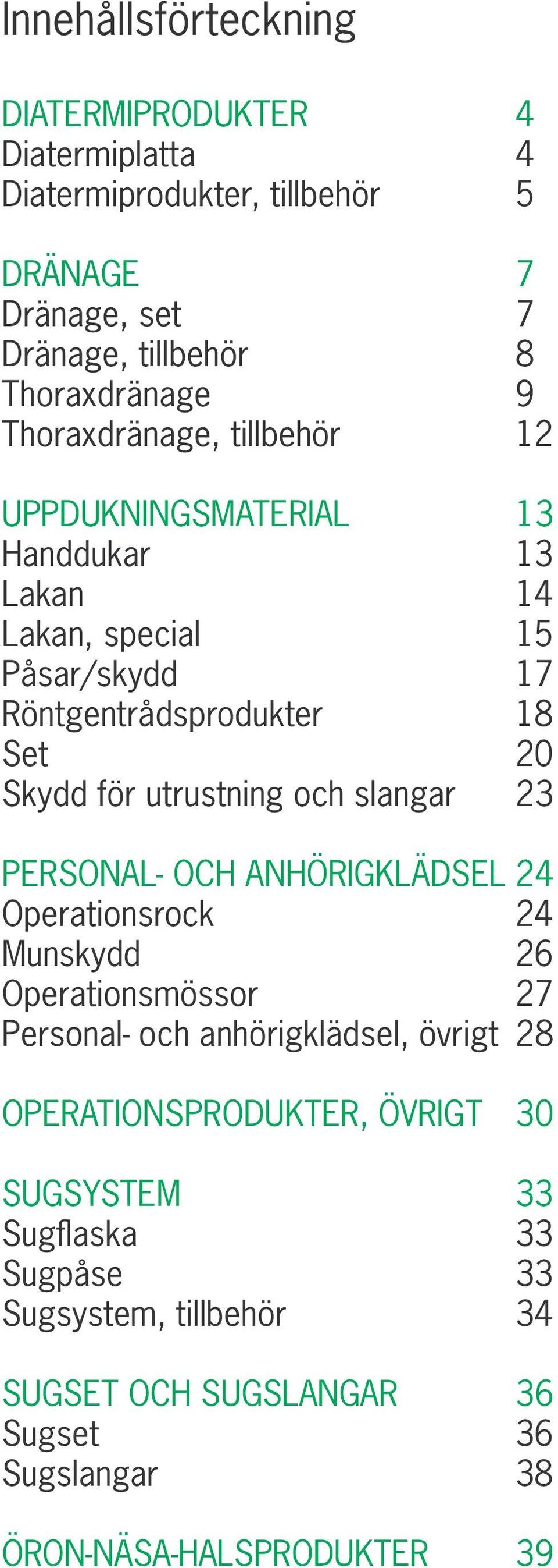 utrustning och slangar 23 PERSONAL- OCH ANHÖRIGKLÄDSEL 24 Operationsrock 24 Munskydd 26 Operationsmössor 27 Personal- och anhörigklädsel, övrigt 28