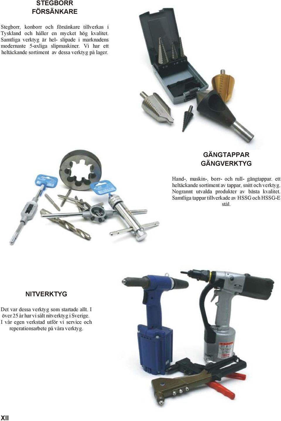 GÄNGTAPPAR GÄNGVERKTYG Hand-, maskin-, borr- och rull- gängtappar. ett heltäckande sortiment av tappar, snitt och verktyg.