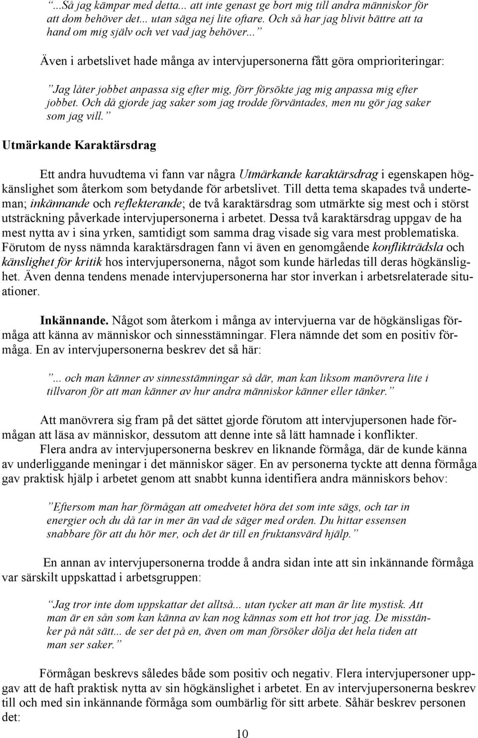 .. Även i arbetslivet hade många av intervjupersonerna fått göra omprioriteringar: Jag låter jobbet anpassa sig efter mig, förr försökte jag mig anpassa mig efter jobbet.