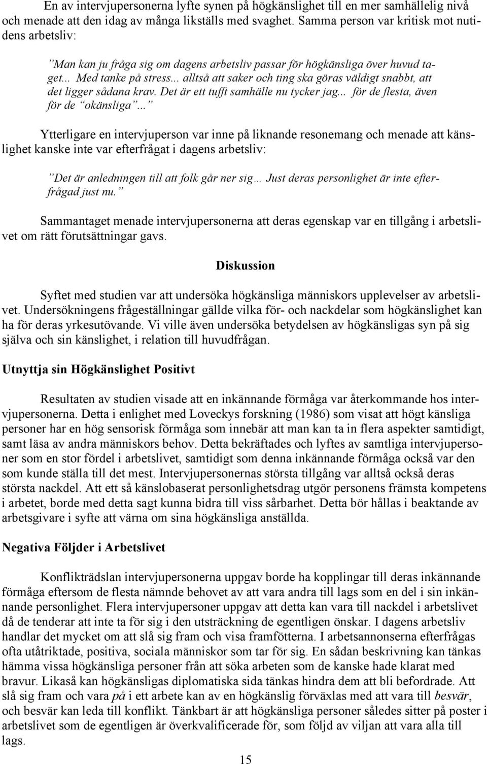 .. alltså att saker och ting ska göras väldigt snabbt, att det ligger sådana krav. Det är ett tufft samhälle nu tycker jag... för de flesta, även för de okänsliga.