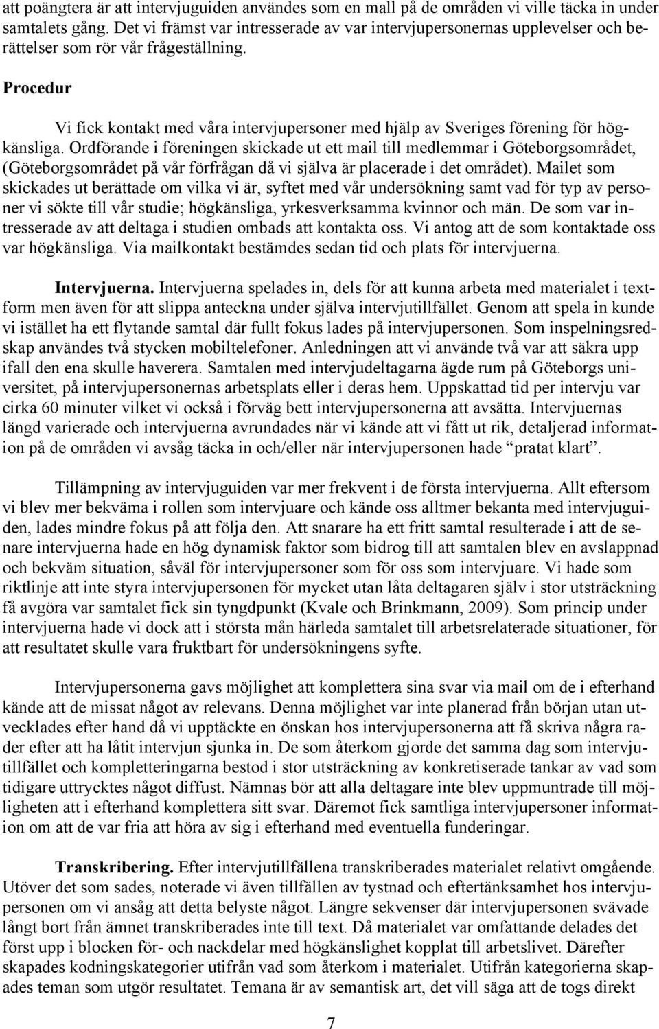 Procedur Vi fick kontakt med våra intervjupersoner med hjälp av Sveriges förening för högkänsliga.