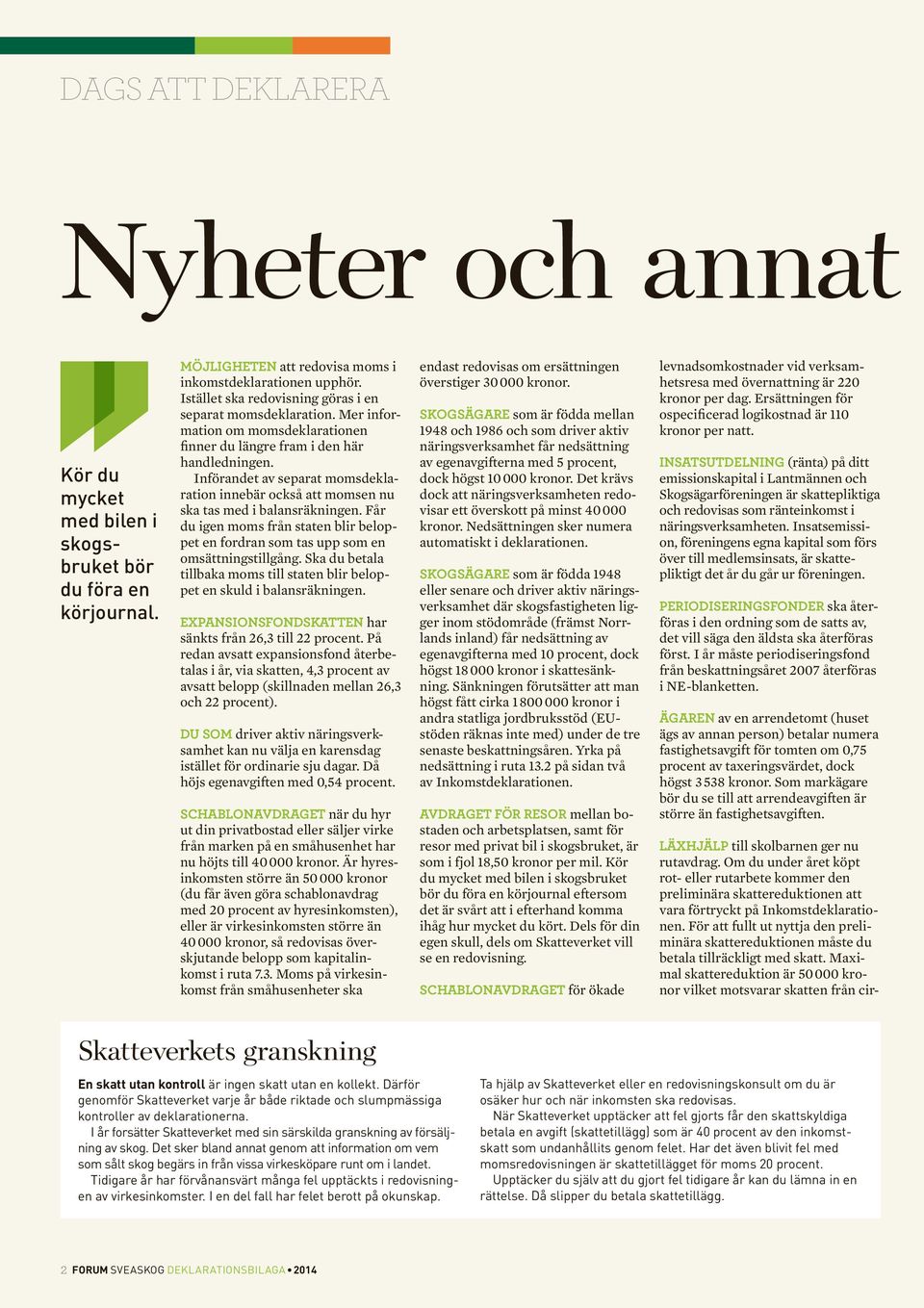 Införandet av separat momsdeklaration innebär också att momsen nu ska tas med i balansräkningen. Får du igen moms från staten blir beloppet en fordran som tas upp som en omsättningstillgång.