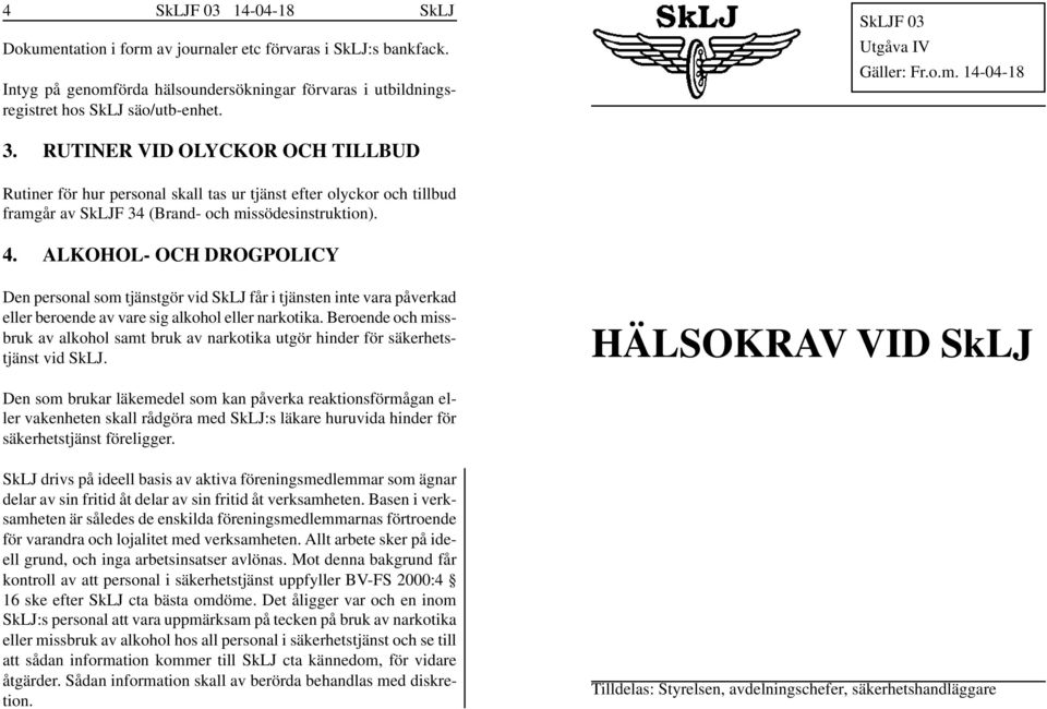 ALKOHOL- OCH DROGPOLICY Den personal som tjänstgör vid SkLJ får i tjänsten inte vara påverkad eller beroende av vare sig alkohol eller narkotika.