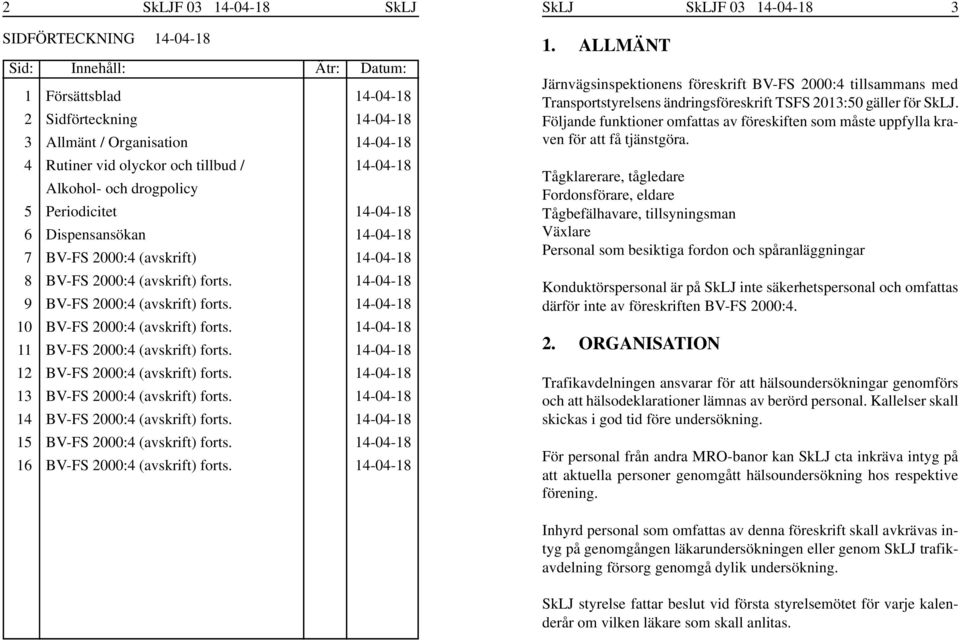 ALLMÄNT Järnvägsinspektionens föreskrift BV-FS 2000:4 tillsammans med Transportstyrelsens ändringsföreskrift TSFS 2013:50 gäller för SkLJ.