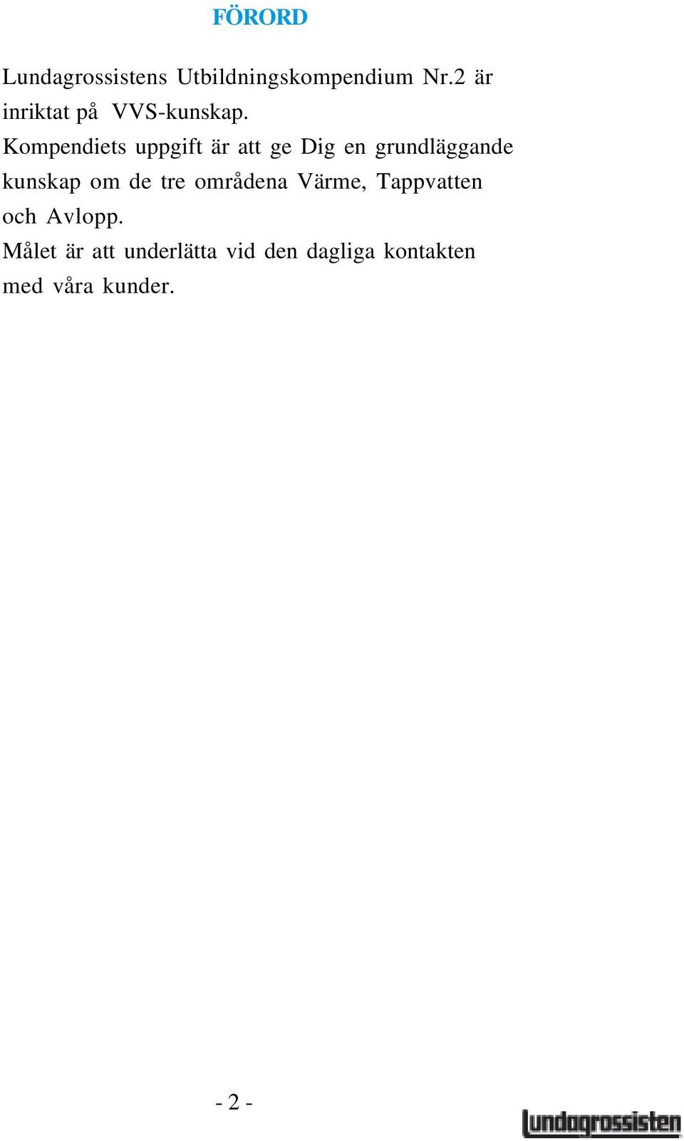 Kompendiets uppgift är att ge Dig en grundläggande kunskap om de