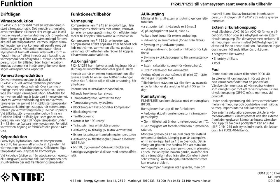 Efter injustering tillförs rätt värmemängd för den aktuella utetemperaturen. Värmepumpens framledningstemperatur kommer att pendla runt det önskade värdet.