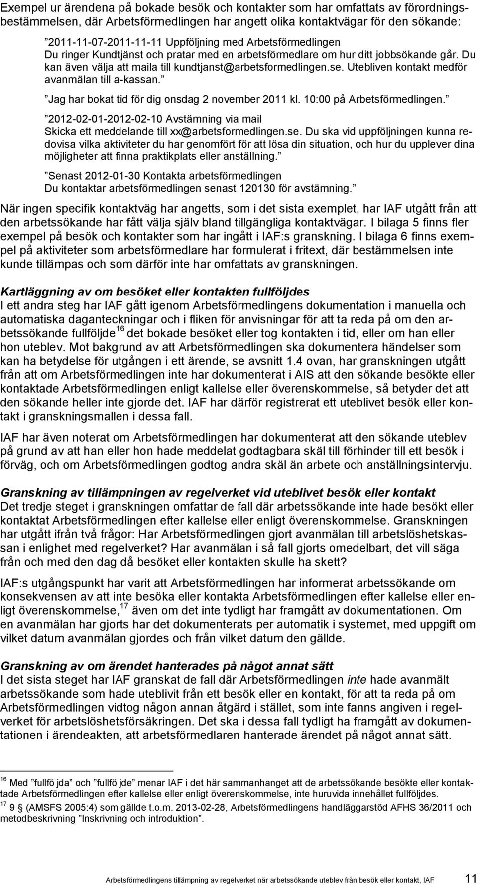 Utebliven kontakt medför avanmälan till a-kassan. Jag har bokat tid för dig onsdag 2 november 2011 kl. 10:00 på Arbetsförmedlingen.