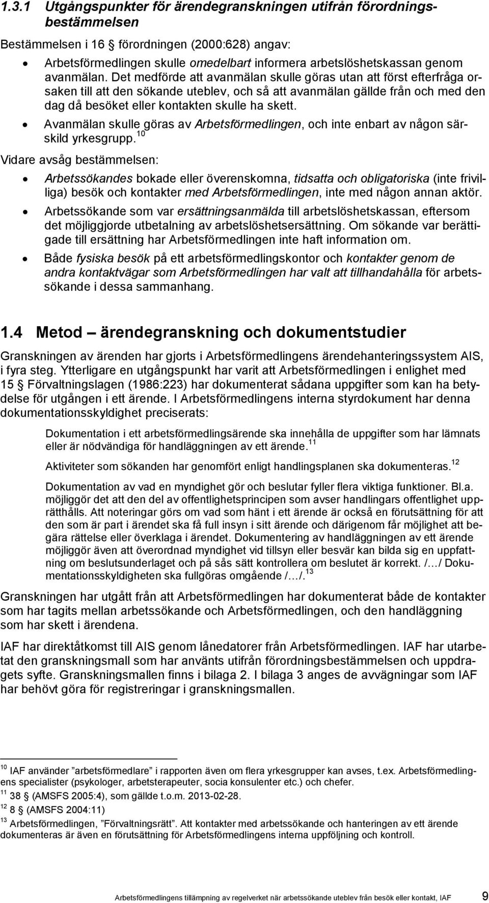 Det medförde att avanmälan skulle göras utan att först efterfråga orsaken till att den sökande uteblev, och så att avanmälan gällde från och med den dag då besöket eller kontakten skulle ha skett.