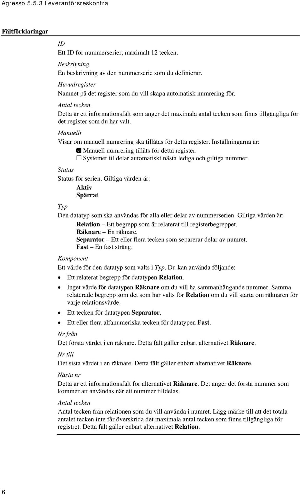 Antal tecken Detta är ett informationsfält som anger det maximala antal tecken som finns tillgängliga för det register som du har valt.