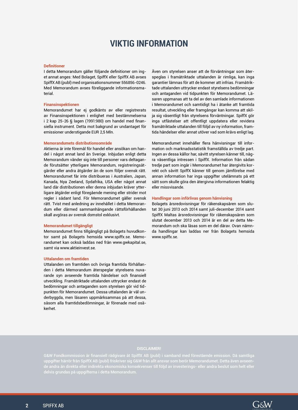 Finansinspektionen Memorandumet har ej godkänts av eller registrerats av Finansinspektionen i enlighet med bestämmelserna i 2 kap 25-26 lagen (1991:980) om handel med finansiella instrument.