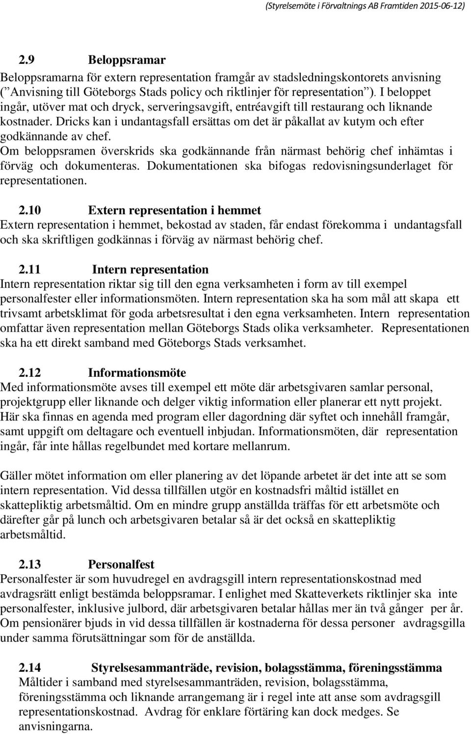 Dricks kan i undantagsfall ersättas om det är påkallat av kutym och efter godkännande av chef. Om beloppsramen överskrids ska godkännande från närmast behörig chef inhämtas i förväg och dokumenteras.