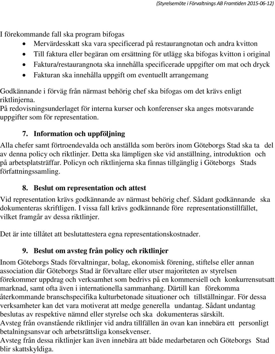 det krävs enligt riktlinjerna. På redovisningsunderlaget för interna kurser och konferenser ska anges motsvarande uppgifter som för representation. 7.