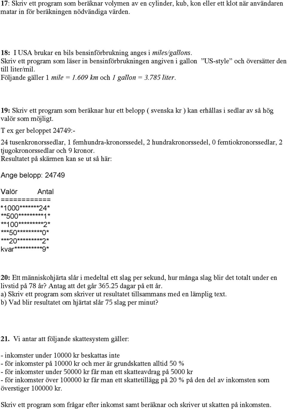 Följande gäller 1 mile = 1.609 km och 1 gallon = 3.785 liter. 19: Skriv ett program som beräknar hur ett belopp ( svenska kr ) kan erhållas i sedlar av så hög valör som möjligt.